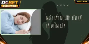 Điềm báo về giấc mơ thấy người yêu cũ