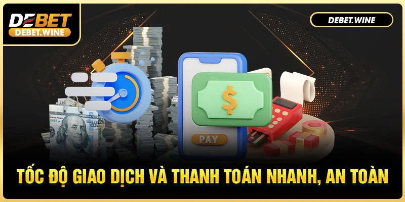 Tốc độ giao dịch và thanh toán nhanh, an toàn 